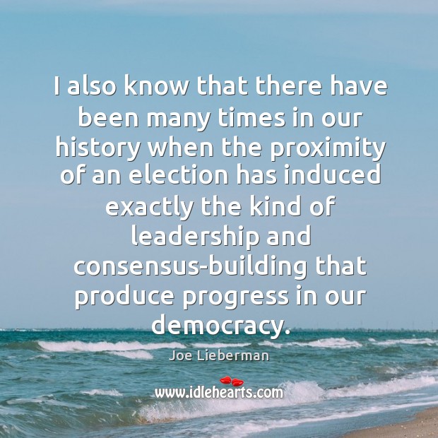 I also know that there have been many times in our history when the proximity of an election Progress Quotes Image