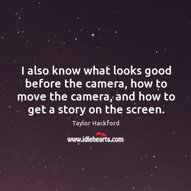 I also know what looks good before the camera, how to move Taylor Hackford Picture Quote