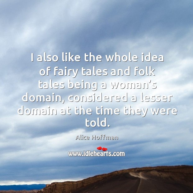 I also like the whole idea of fairy tales and folk tales being a woman’s domain Image