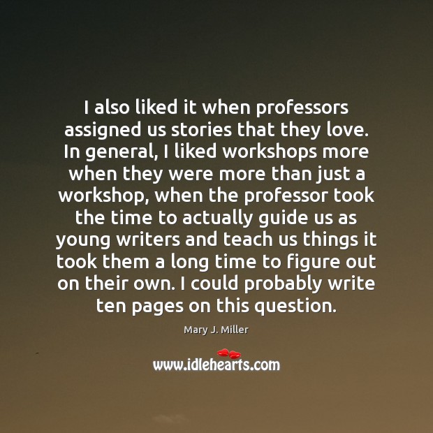 I also liked it when professors assigned us stories that they love. Mary J. Miller Picture Quote
