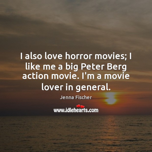I also love horror movies; I like me a big Peter Berg Jenna Fischer Picture Quote