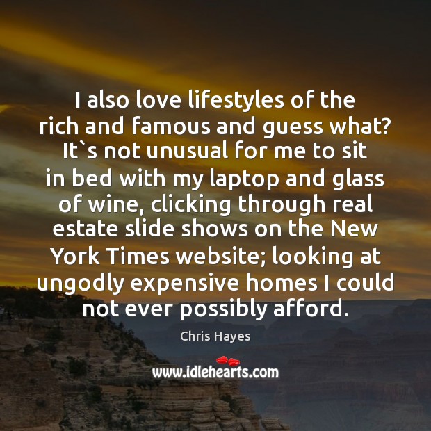 I also love lifestyles of the rich and famous and guess what? Chris Hayes Picture Quote