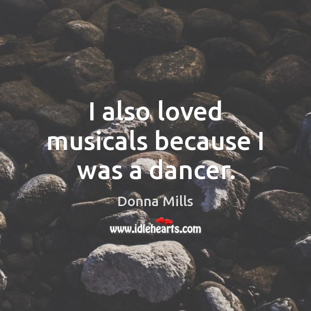 I also loved musicals because I was a dancer. Donna Mills Picture Quote