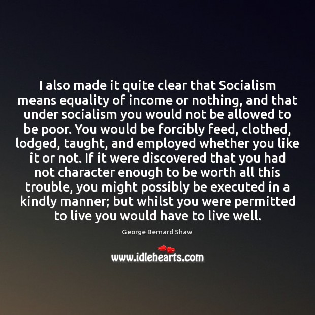 I also made it quite clear that Socialism means equality of income George Bernard Shaw Picture Quote