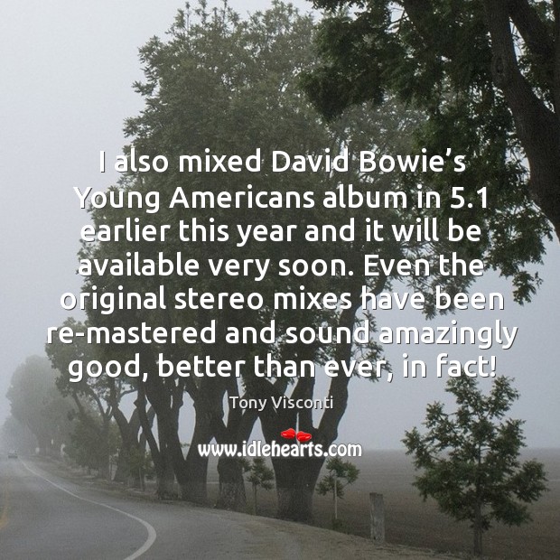 I also mixed david bowie’s young americans album in 5.1 earlier this year and it will be Image