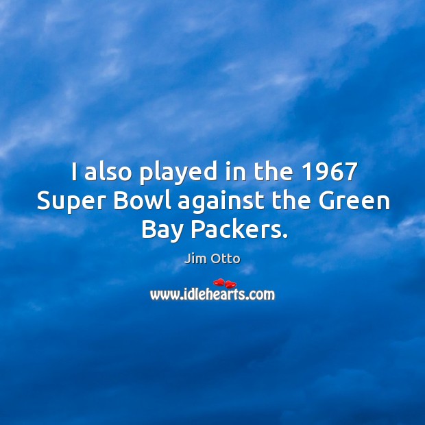 I also played in the 1967 super bowl against the green bay packers. Image