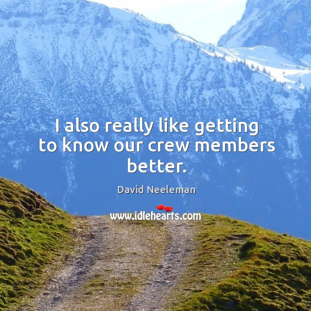 I also really like getting to know our crew members better. David Neeleman Picture Quote
