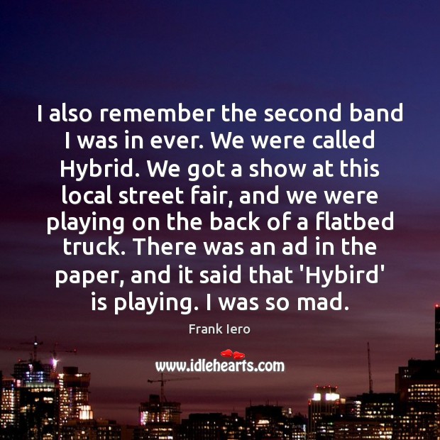 I also remember the second band I was in ever. We were Frank Iero Picture Quote