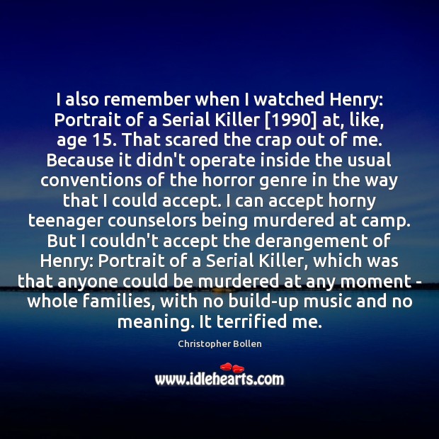 I also remember when I watched Henry: Portrait of a Serial Killer [1990] Christopher Bollen Picture Quote