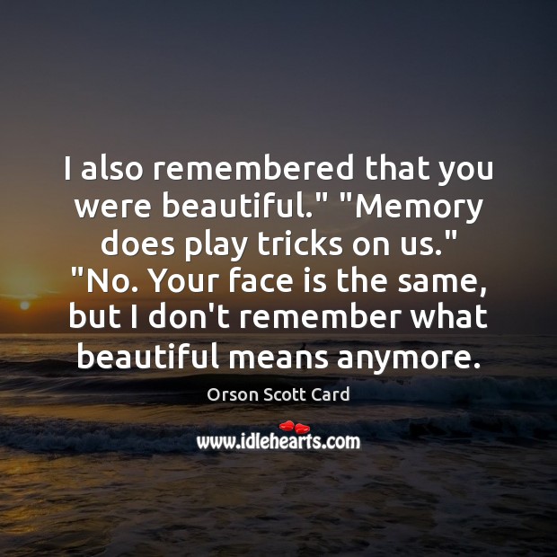 I also remembered that you were beautiful.” “Memory does play tricks on Orson Scott Card Picture Quote
