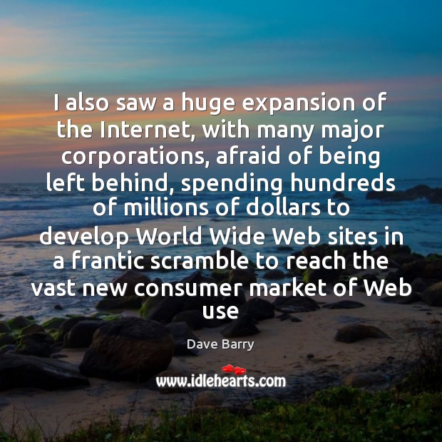 I also saw a huge expansion of the Internet, with many major Dave Barry Picture Quote