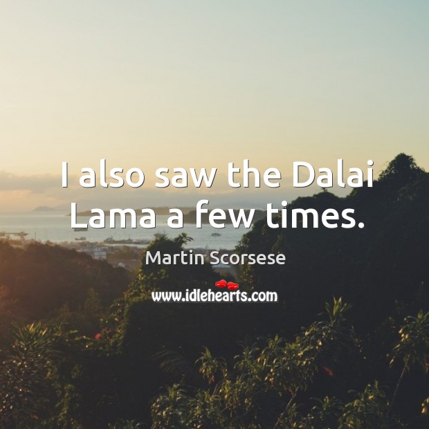 I also saw the dalai lama a few times. Martin Scorsese Picture Quote