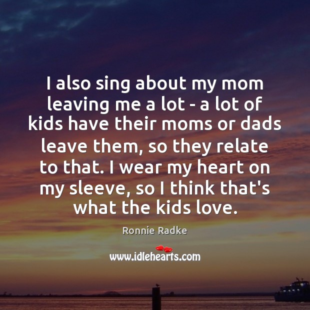 I also sing about my mom leaving me a lot – a Image