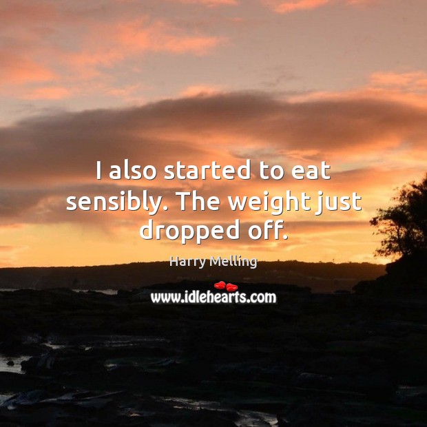 I also started to eat sensibly. The weight just dropped off. Harry Melling Picture Quote
