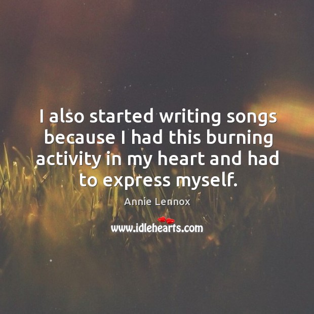 I also started writing songs because I had this burning activity in Annie Lennox Picture Quote