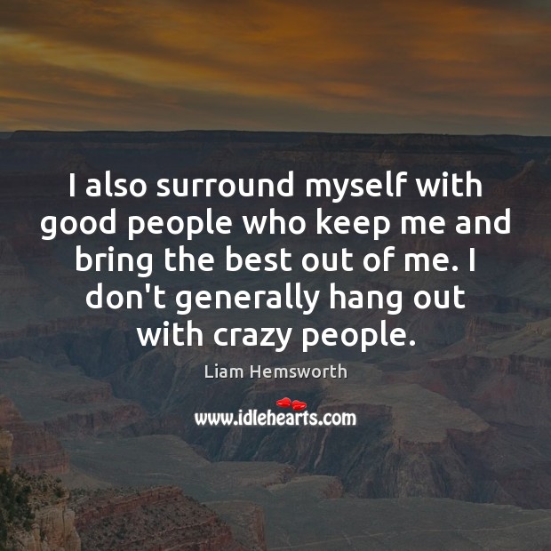I also surround myself with good people who keep me and bring Image
