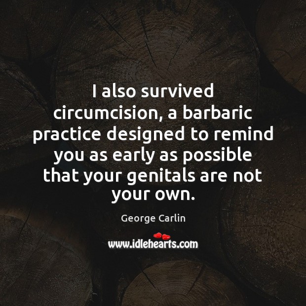 I also survived circumcision, a barbaric practice designed to remind you as Image