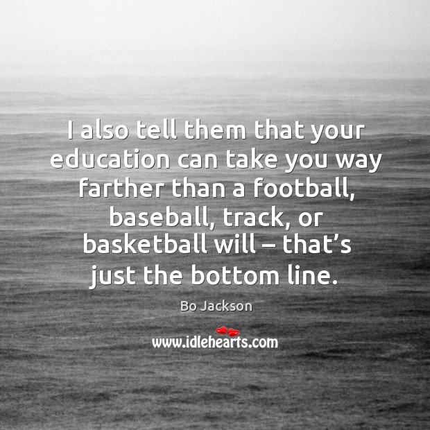 I also tell them that your education can take you way farther than a football Image