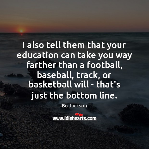 I also tell them that your education can take you way farther Bo Jackson Picture Quote