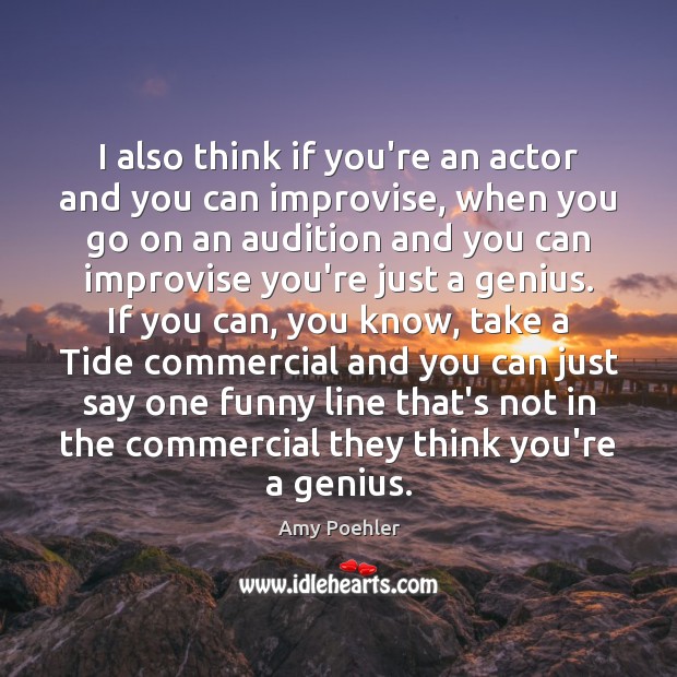 I also think if you’re an actor and you can improvise, when Amy Poehler Picture Quote