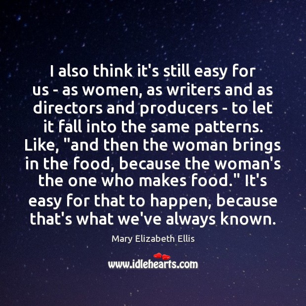 I also think it’s still easy for us – as women, as Mary Elizabeth Ellis Picture Quote