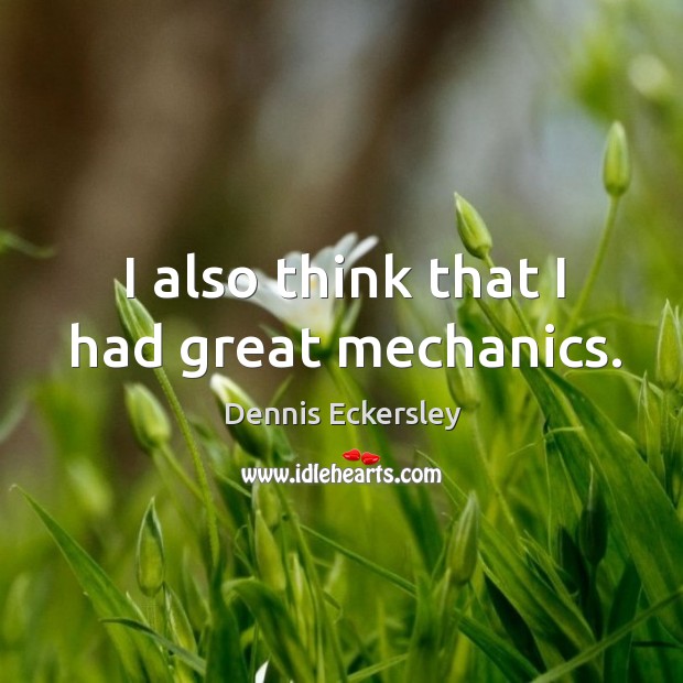 I also think that I had great mechanics. Dennis Eckersley Picture Quote