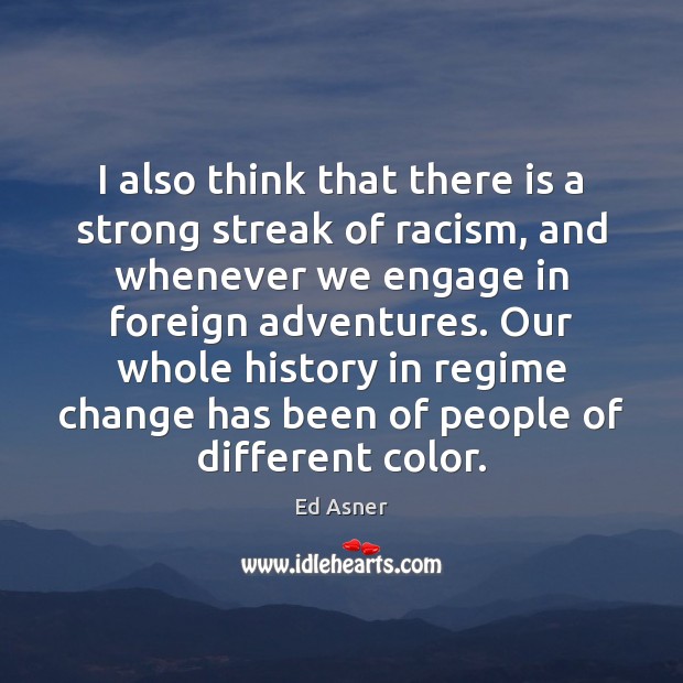 I also think that there is a strong streak of racism, and Ed Asner Picture Quote