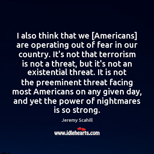 I also think that we [Americans] are operating out of fear in Jeremy Scahill Picture Quote