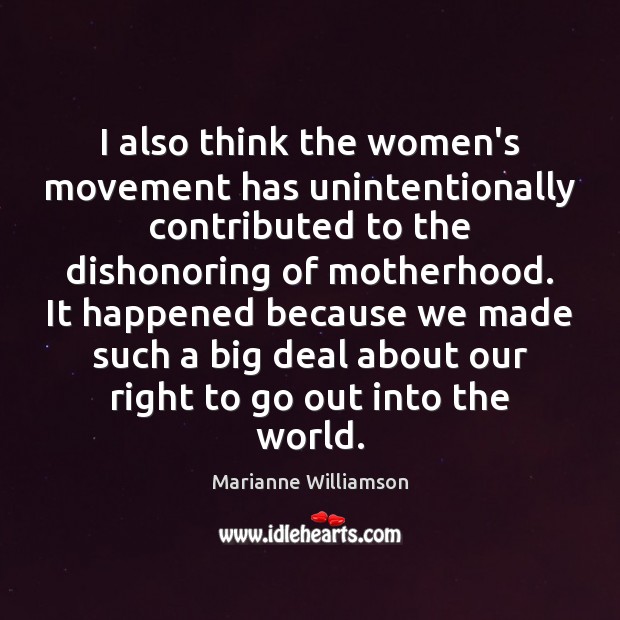 I also think the women’s movement has unintentionally contributed to the dishonoring Image