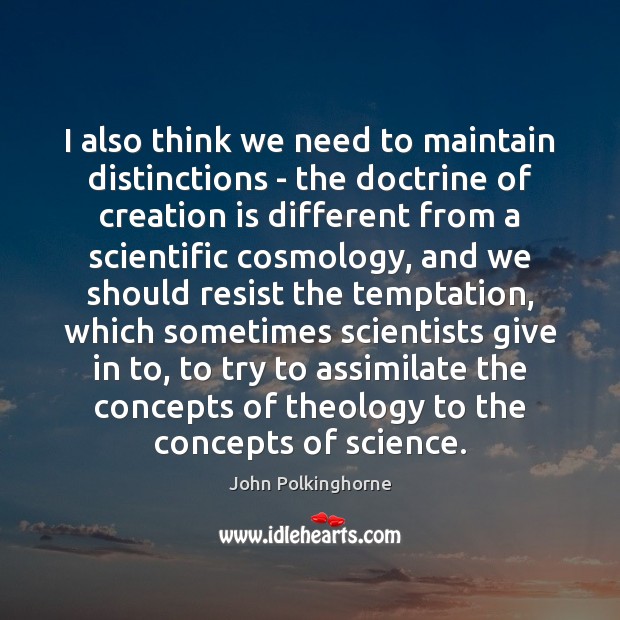 I also think we need to maintain distinctions – the doctrine of John Polkinghorne Picture Quote