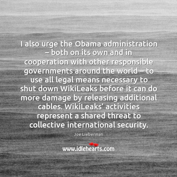 I also urge the obama administration – both on its own and in cooperation with other responsible Joe Lieberman Picture Quote