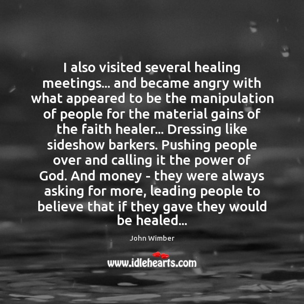 I also visited several healing meetings… and became angry with what appeared John Wimber Picture Quote