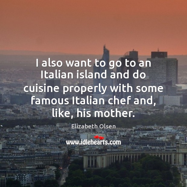 I also want to go to an Italian island and do cuisine Elizabeth Olsen Picture Quote