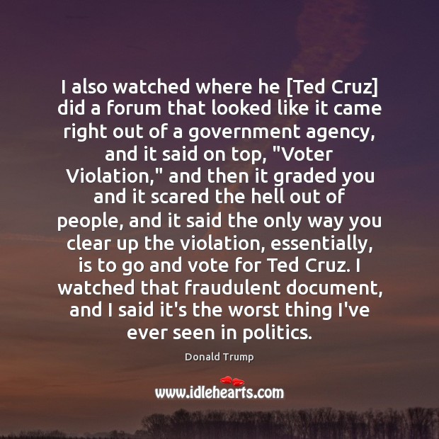 I also watched where he [Ted Cruz] did a forum that looked Donald Trump Picture Quote