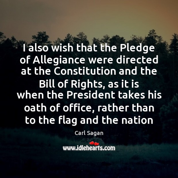 I also wish that the Pledge of Allegiance were directed at the Carl Sagan Picture Quote