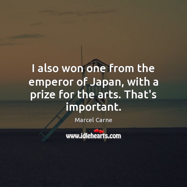 I also won one from the emperor of Japan, with a prize for the arts. That’s important. Marcel Carne Picture Quote