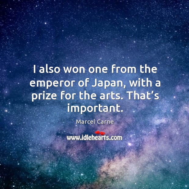 I also won one from the emperor of japan, with a prize for the arts. That’s important. Marcel Carne Picture Quote