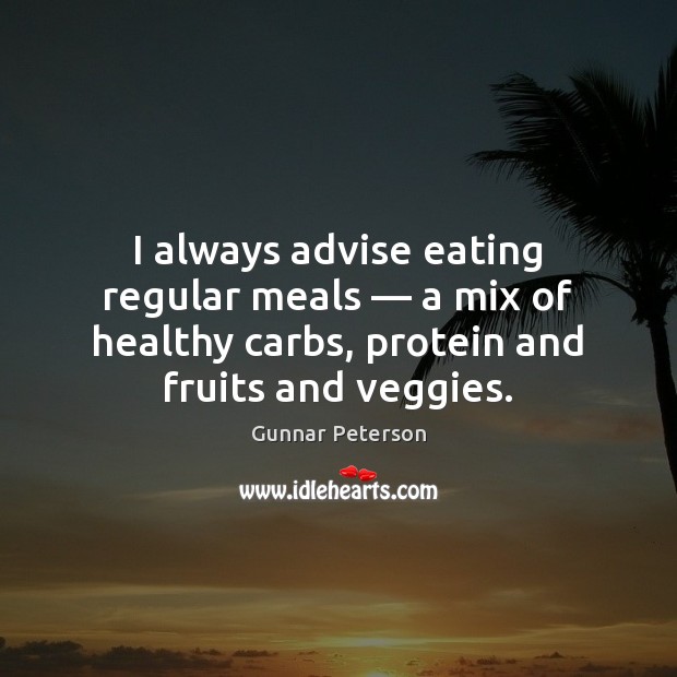 I always advise eating regular meals — a mix of healthy carbs, protein Gunnar Peterson Picture Quote