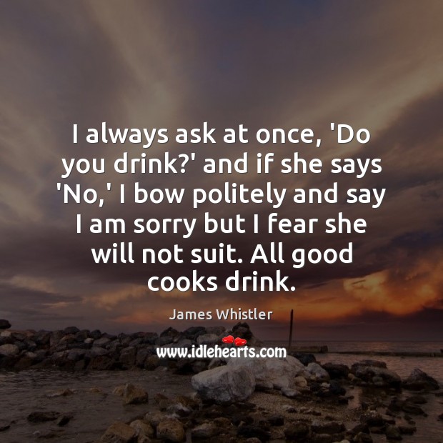 I always ask at once, ‘Do you drink?’ and if she Image