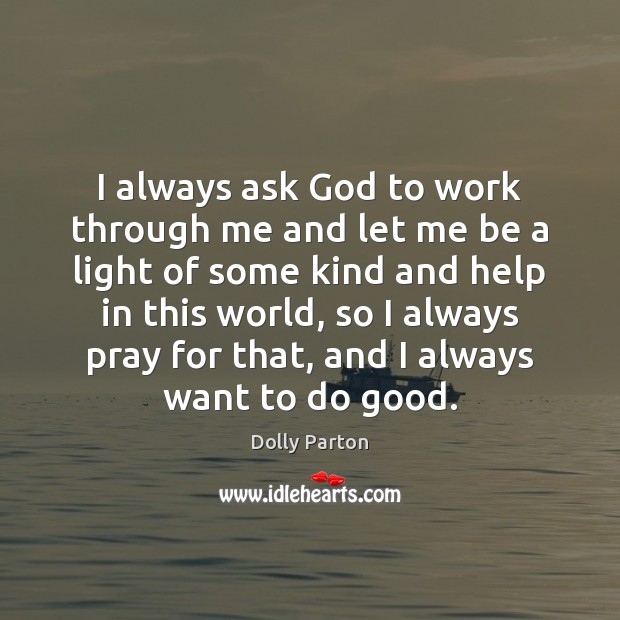 I always ask God to work through me and let me be Image