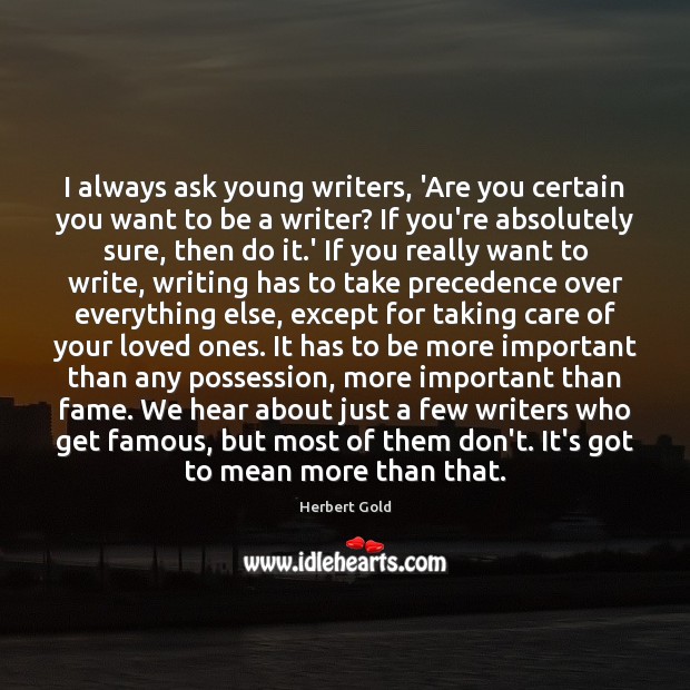 I always ask young writers, ‘Are you certain you want to be Herbert Gold Picture Quote