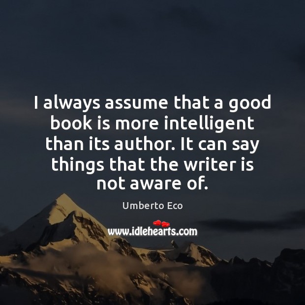 I always assume that a good book is more intelligent than its Books Quotes Image