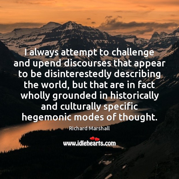 I always attempt to challenge and upend discourses that appear to be Image