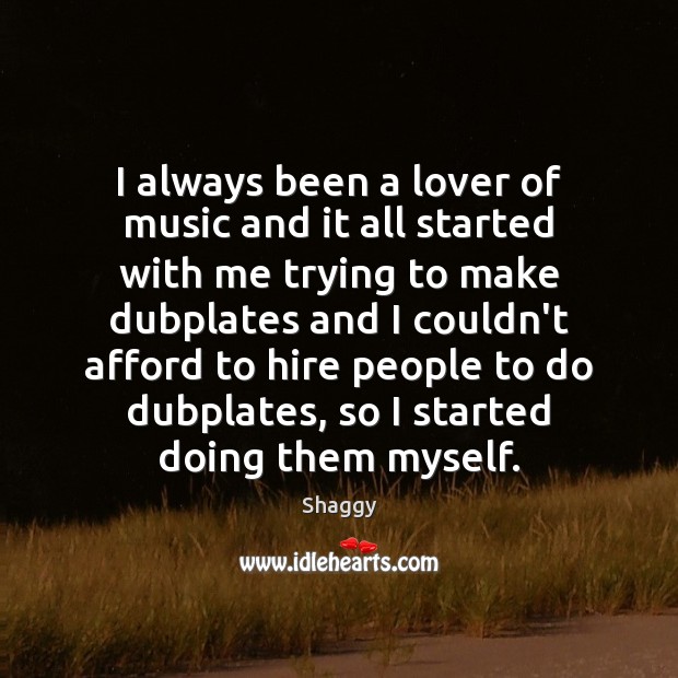 I always been a lover of music and it all started with Shaggy Picture Quote