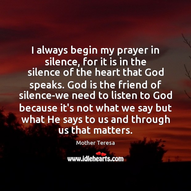 I always begin my prayer in silence, for it is in the Image