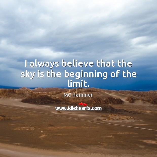 I always believe that the sky is the beginning of the limit. MC Hammer Picture Quote