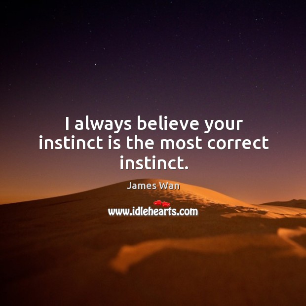 I always believe your instinct is the most correct instinct. James Wan Picture Quote