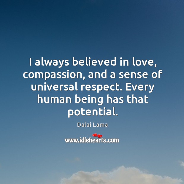I always believed in love, compassion, and a sense of universal respect. Dalai Lama Picture Quote