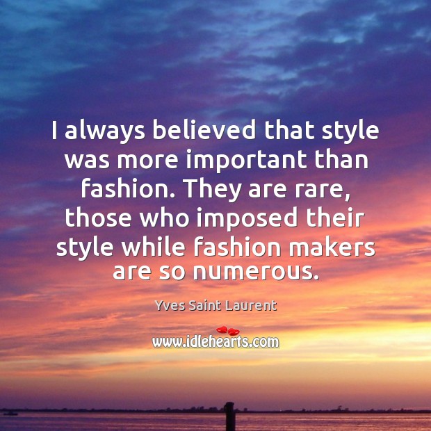 I always believed that style was more important than fashion. They are Yves Saint Laurent Picture Quote