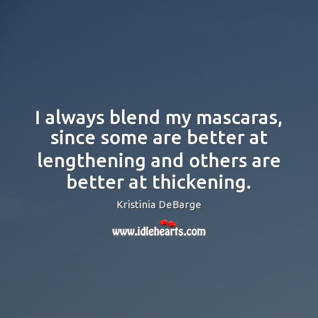 I always blend my mascaras, since some are better at lengthening and Kristinia DeBarge Picture Quote